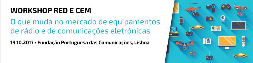 Workshop RED e CEM: o que muda no mercado de equipamentos de rádio e de comunicações eletrónicas