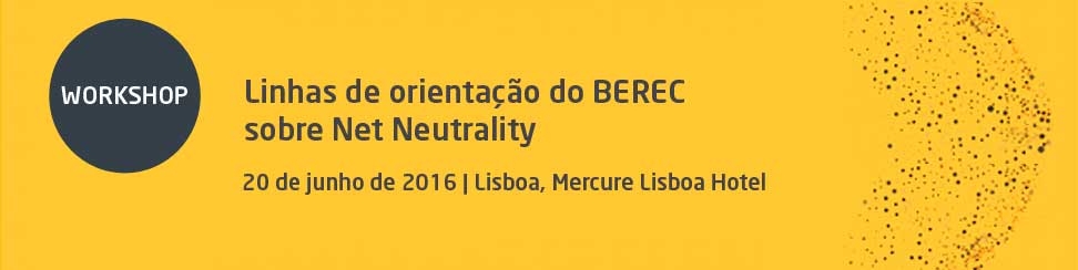 Workshop ''Linhas de orientação do BEREC sobre net neutrality''